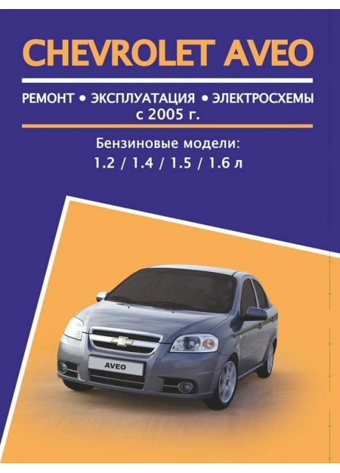 Книга: Chevrolet Aveo (Шевроле Авео). Руководство по ремонту, инструкция по эксплуатации. Модели с 2005 года выпуска, оборудованные бензиновыми двигателями