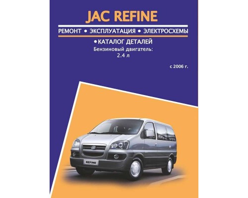 Книга: JAC Refine (Як Рефайн). Руководство по ремонту, инструкция по эксплуатации, каталог деталей. Модели с 2006 года выпуска, оборудованные бензиновыми двигателями