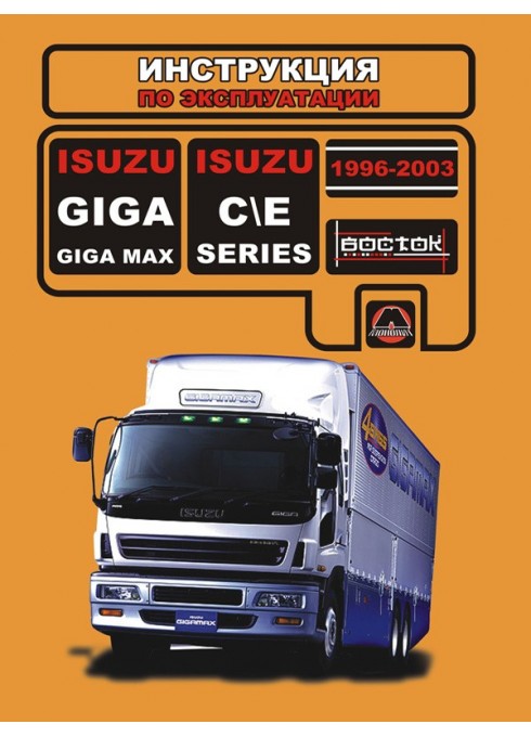 Книга: Isuzu Giga / Max / C / E-Series (Исузу Гига / Макс / Ц / Е-серии). Инструкция по эксплуатации, техническое обслуживание. Модели с 1996 по 2003 год выпуска, оборудованные дизельными двигателями