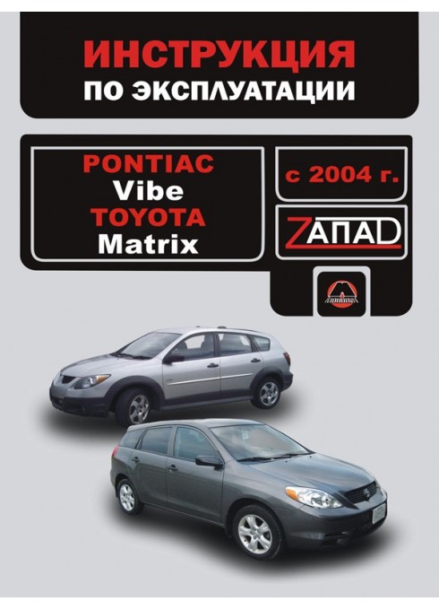 Книга: Pontiac Vibe / Toyota Matrix (Понтиак Вайб / Тойота Матрикс). Инструкция по эксплуатации, техническое обслуживание. Модели с 2004 года выпуска, оборудованные бензиновыми двигателями